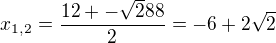 $x_{1,2}=\frac{12+-\sqrt288}{2} =-6+2\sqrt2$