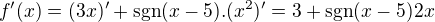 $f'(x)=(3x)' + \mathrm{sgn}(x-5).(x^{2})'=3+\mathrm{sgn}(x-5)2x$