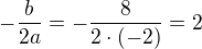 $-\frac{b}{2a}=-\frac{8}{2\cdot (-2)}=2$