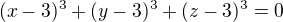 $(x-3)^3+(y-3)^3+(z-3)^3=0$