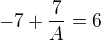 $-7+\frac{7}{A} = 6$