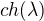 $ch(\lambda)$