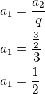 $a_1=\frac{a_2}{q}\nla_1=\frac{\frac 32}{3}\nla_1=\frac 12$