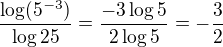 $\frac{\log(5^{-3})}{\log25}=\frac{-3\log5}{2\log5}=-\frac32$