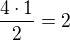 $\frac{4 \cdot 1}{2}=2$