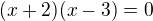 $(x+2)(x-3)=0$