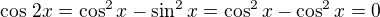 $\cos\,2x=\cos^2x-\sin^2x=\cos^2x-\cos^2x=0$