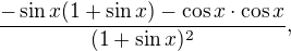 $ \frac{-\sin x(1+\sin x)-\cos x\cdot \cos x}{(1+\sin x)^2},$