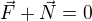 $\vec F+\vec N=0$