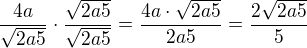 $\frac{4a}{\sqrt{2a5}}\cdot \frac{\sqrt{2a5}}{\sqrt{2a5}}=\frac{4a\cdot \sqrt{2a5}}{2a5}=\frac{2\sqrt{2a5}}{5}$