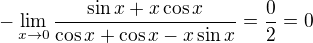 $-\lim_{x\to 0}\frac{\sin x+x\cos x}{\cos x+\cos x-x\sin x}=\frac 02=0$