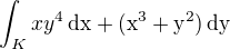 $\int_{K}xy^4\,\rm{d}x+(x^3+y^2)\,\rm{d}y$