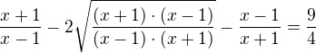 $\frac{x+1}{x-1}-2\sqrt{\frac{(x+1)\cdot (x-1)}{(x-1)\cdot (x+1)}}-\frac{x-1}{x+1}=\frac{9}{4}$