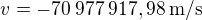 $v=-70\:977\:917,98\operatorname{m/s}$