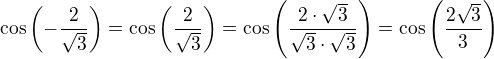 $\cos\left(-\frac2{\sqrt3}\right)=\cos\left(\frac2{\sqrt3}\right)=\cos\left(\frac{2\cdot\sqrt3}{\sqrt3\cdot\sqrt3}\right)=\cos\left(\frac{2\sqrt3}{3}\right)$