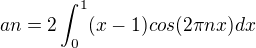 $ an=2\int_0^1(x-1) cos(2\pi nx) dx$