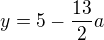 $y=5-\frac{13}{2}a$
