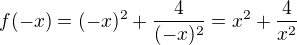 $f(-x)= (-x)^{2}+\frac{4}{(-x)^{2}}=x^{2}+\frac{4}{x^{2}}$