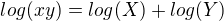 $log(xy) = log(X) + log(Y) $
