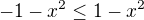 $-1-x^2\le 1-x^2$