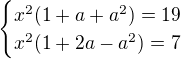 $\begin{cases}x^2(1+a+a^2)=19\\ x^2(1+2a-a^2)=7\end{cases}$