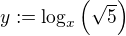$y:=\log_x\(\sqrt5\)$