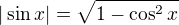 $|\sin{x}| = \sqrt{1-\cos^2{x}}$