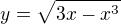 $y=\sqrt{3x-x^{3}}$