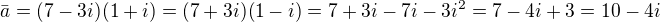$\bar{a}=(7-3i)(1+i)=(7+3i)(1-i)=7 +3i-7i-3i^{2}=7-4i+3=10-4i$