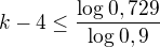 $k-4\leq\frac{\log_{}0,729}{\log_{}0,9}$