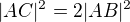 $|AC|^2=2|AB|^2$