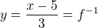 $y=\frac{x-5}{3}=f^{-1}$