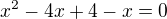 $x^2-4x+4-x=0$