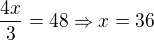 $\frac{4x}{3}=48\Rightarrow x=36 $