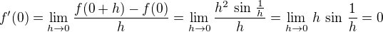 $f'(0) = \lim_{h \to 0}\frac{f(0 + h)-f(0)}{h} = \lim_{h \to 0}\frac{h^2\,\sin\,\frac{1}{h}}{h} =\lim_{h \to 0}\,h\,\sin\,\frac{1}{h} = 0$