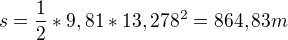 $s=\frac{1}{2}*9,81*13,278^{2} = 864,83m$