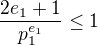 $\frac{2e_1+1 }{ p_1^{e_1}}\leq 1$
