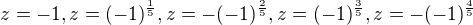 $z = -1, z = (-1)^{\frac{1}{5}}, z = -(-1)^{\frac{2}{5}}, z = (-1)^{\frac{3}{5}}, z = -(-1)^{\frac{4}{5}}$