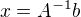 $x=A^{-1}b$