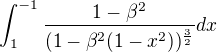 $\int_{1}^{-1 }\frac{1-\beta ^{2}}{(1-\beta ^{2}(1-x^{2}))^{\frac{3}{2}} }dx$