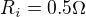 $R_{i} = 0.5\Omega $