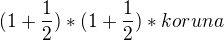 $ (1+ \frac{1}{2})*(1+\frac{1}{2})*koruna $