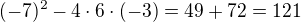 $(-7)^2-4\cdot6\cdot(-3)=49+72=121$