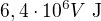 $6,4\cdot10^6V\ \text{J}$