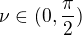 $\nu \in (0, \frac{\pi }{2})$