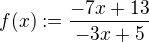 $f(x):=\frac{-7x+13}{-3x+5}$