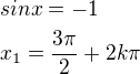 $sinx=-1\nlx_1=\frac{3\pi}{2}+2k\pi$