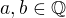 $a, b \in \mathbb{Q} $