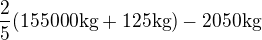 $\frac 25(155 000 \text{kg}+125\text{kg})-2050 \text{kg}$