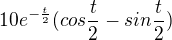 $10e^{-\frac{t}{2}}(cos \frac{t}{2}-sin\frac{t}{2})$